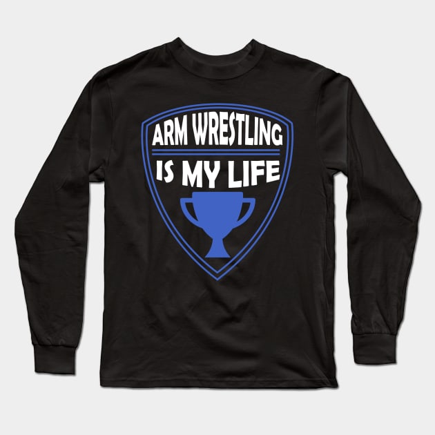 Arm Wrestling is my Life Gift Long Sleeve T-Shirt by woormle